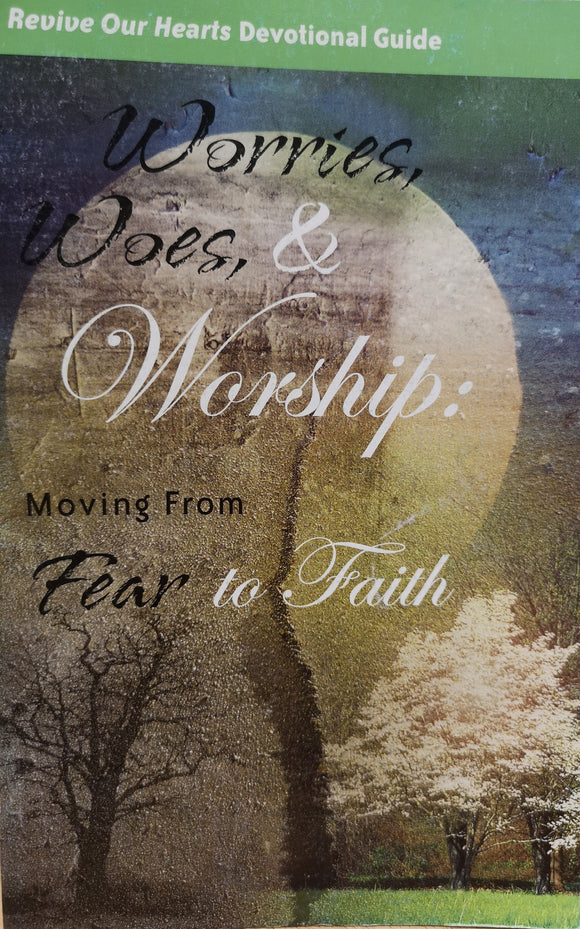 Worries Woes & Worship: Moving From Fear to Faith