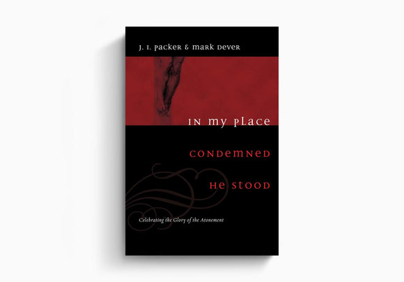 In My Place Condemned He Stood: Celebrating the Glory of the Atonement ...